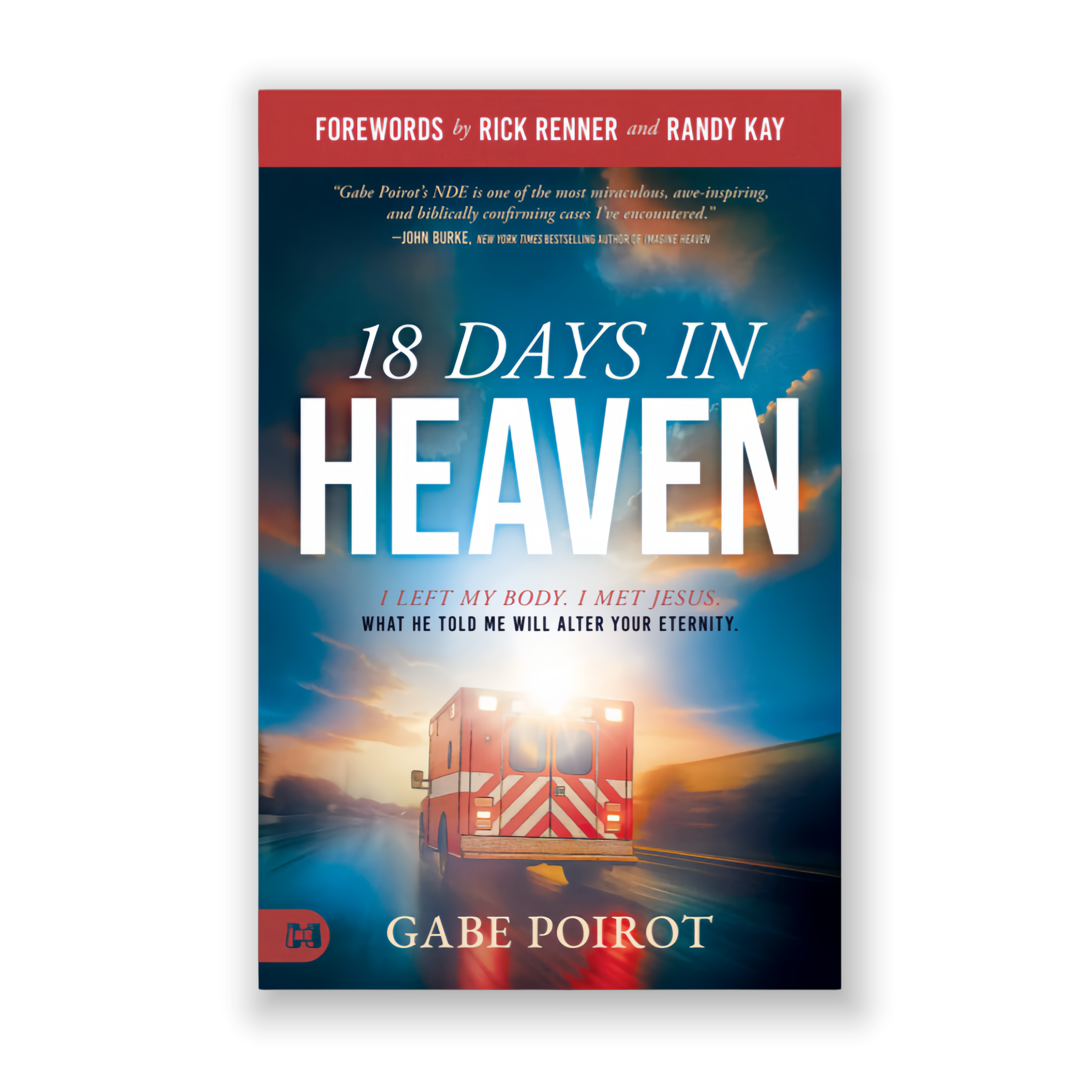 18 Days in Heaven: I Left My Body. I Met Jesus. What He Told Me Will Alter Your Eternity.