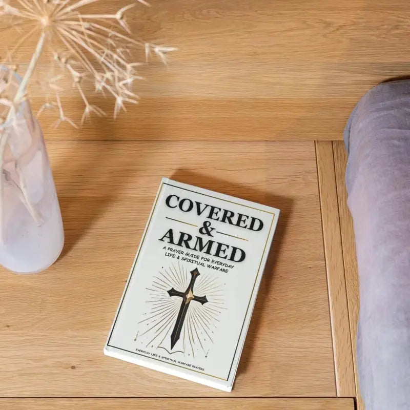 Covered & Armed: A Prayer Guide For Everyday Life & Spiritual Warfare