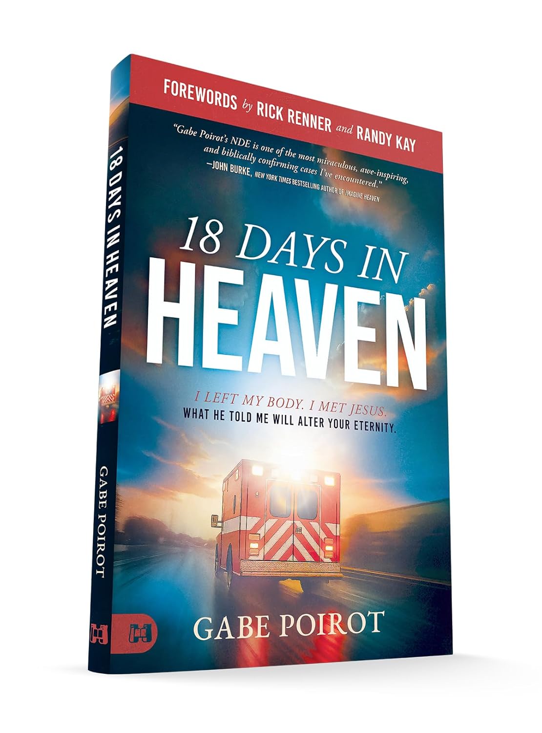 18 Days in Heaven: I Left My Body. I Met Jesus. What He Told Me Will Alter Your Eternity.