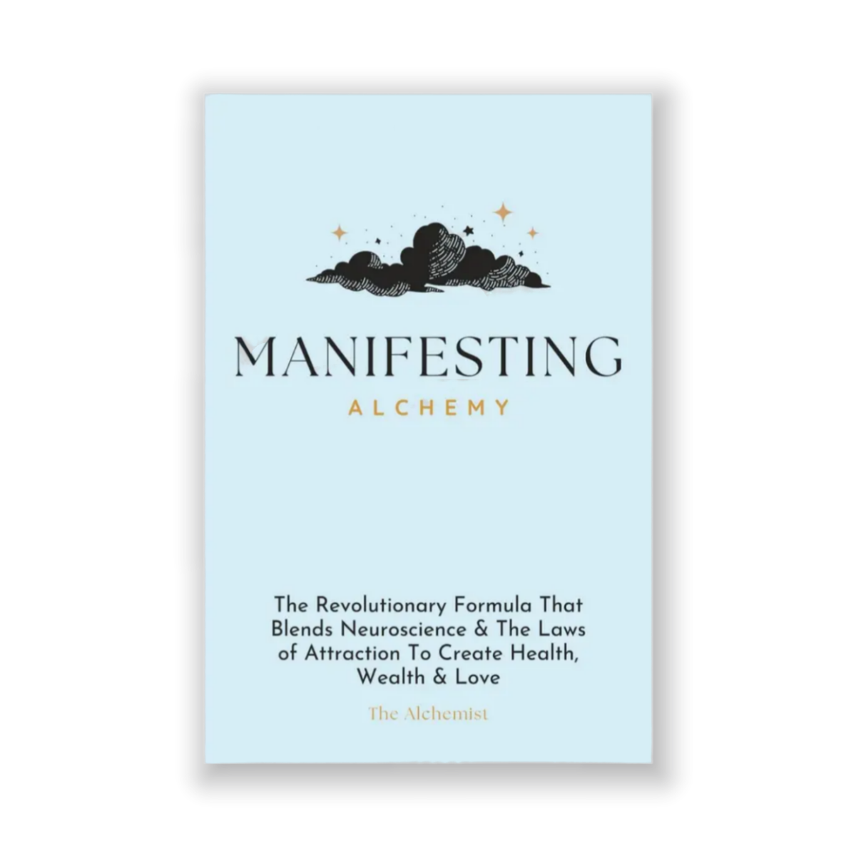 Manifesting Alchemy: The Revolutionary Formula that Blends Neuroscience & the Laws of Attraction to Create Health, Wealth & Love