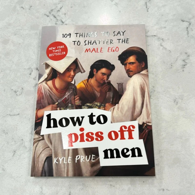 How to Piss Off Men: 109 Things to Say to Shatter the Male Ego