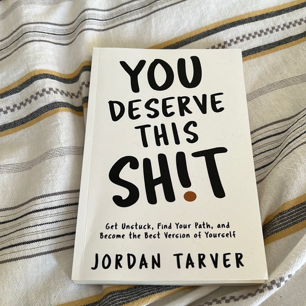 You Deserve This Sh!t: Get Unstuck, Find Your Path, and Become the Best Version of Yourself
