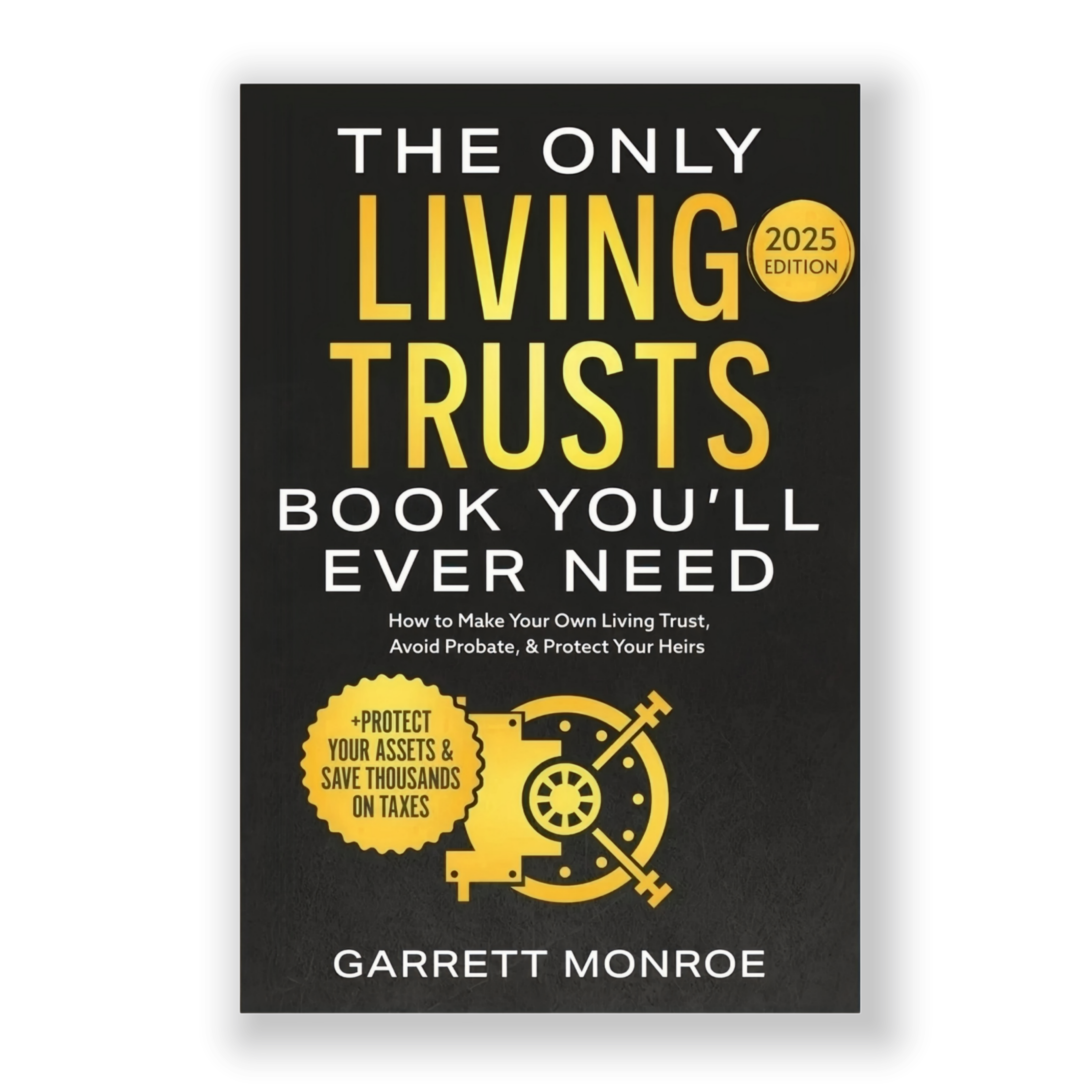 The Only Living Trusts Book You’ll Ever Need by GARRETT MONROE 2025 Edition